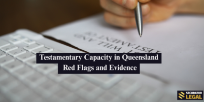 Testamentary Capacity in Queensland: Red Flags and Evidence
